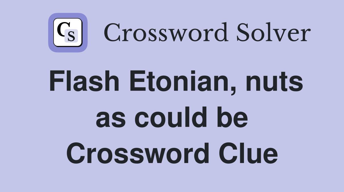 Flash Etonian, nuts as could be Crossword Clue