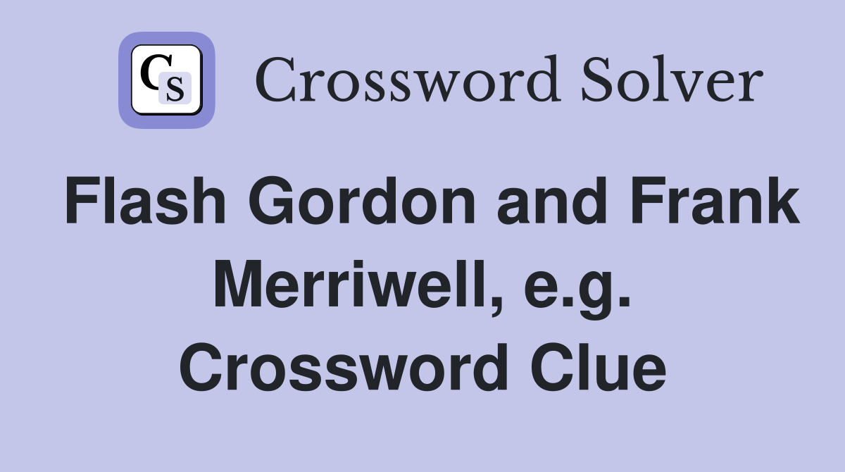 Flash Gordon and Frank Merriwell, e.g. Crossword Clue