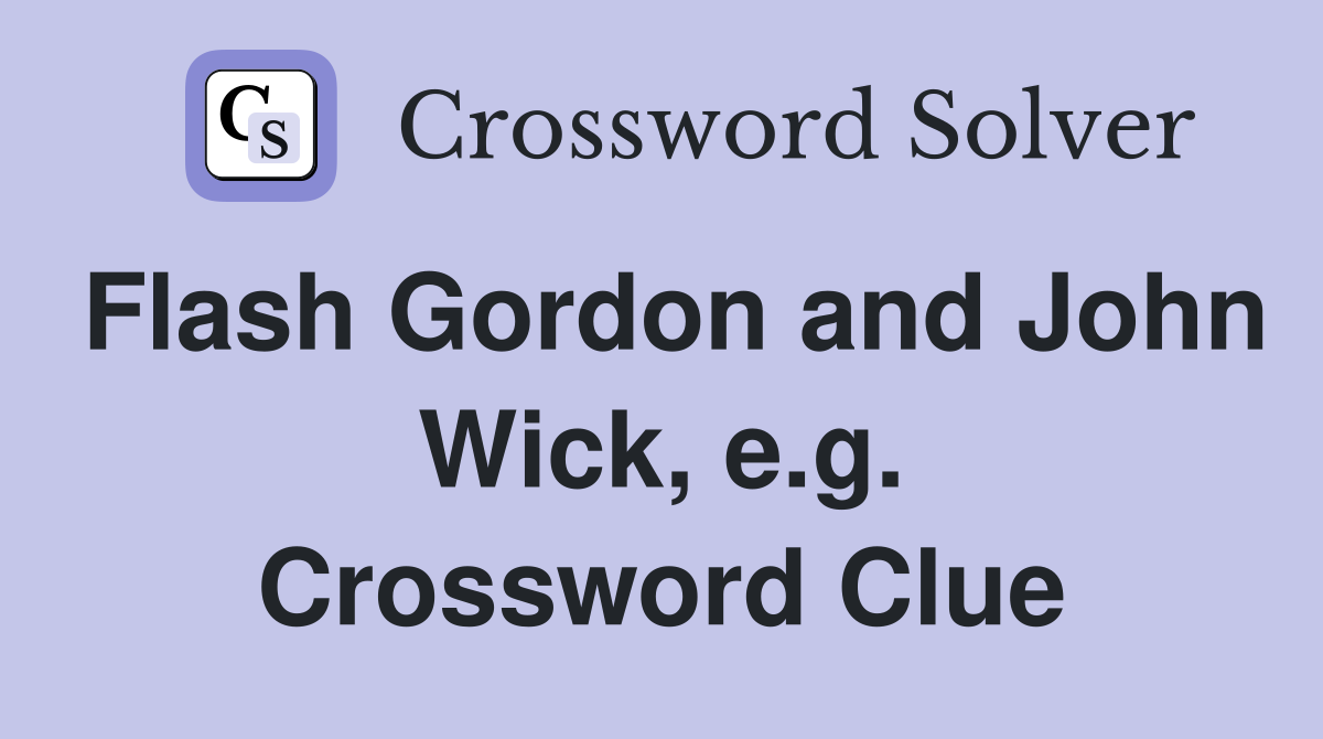 Flash Gordon and John Wick, e.g. Crossword Clue