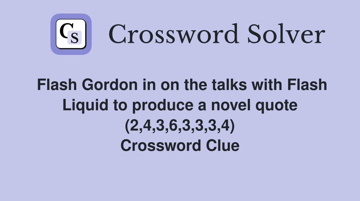 Flash Gordon in on the talks with Flash Liquid to produce a novel quote (2,4,3,6,3,3,3,4) Crossword Clue