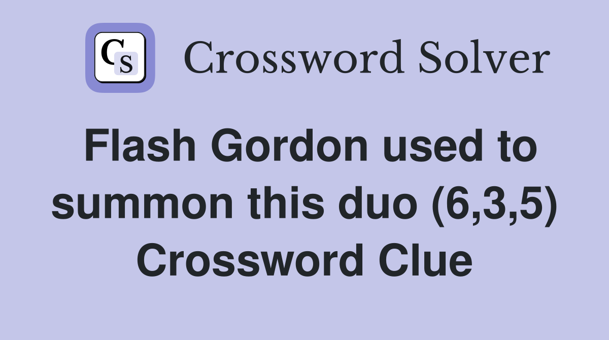 Flash Gordon used to summon this duo (6,3,5) Crossword Clue