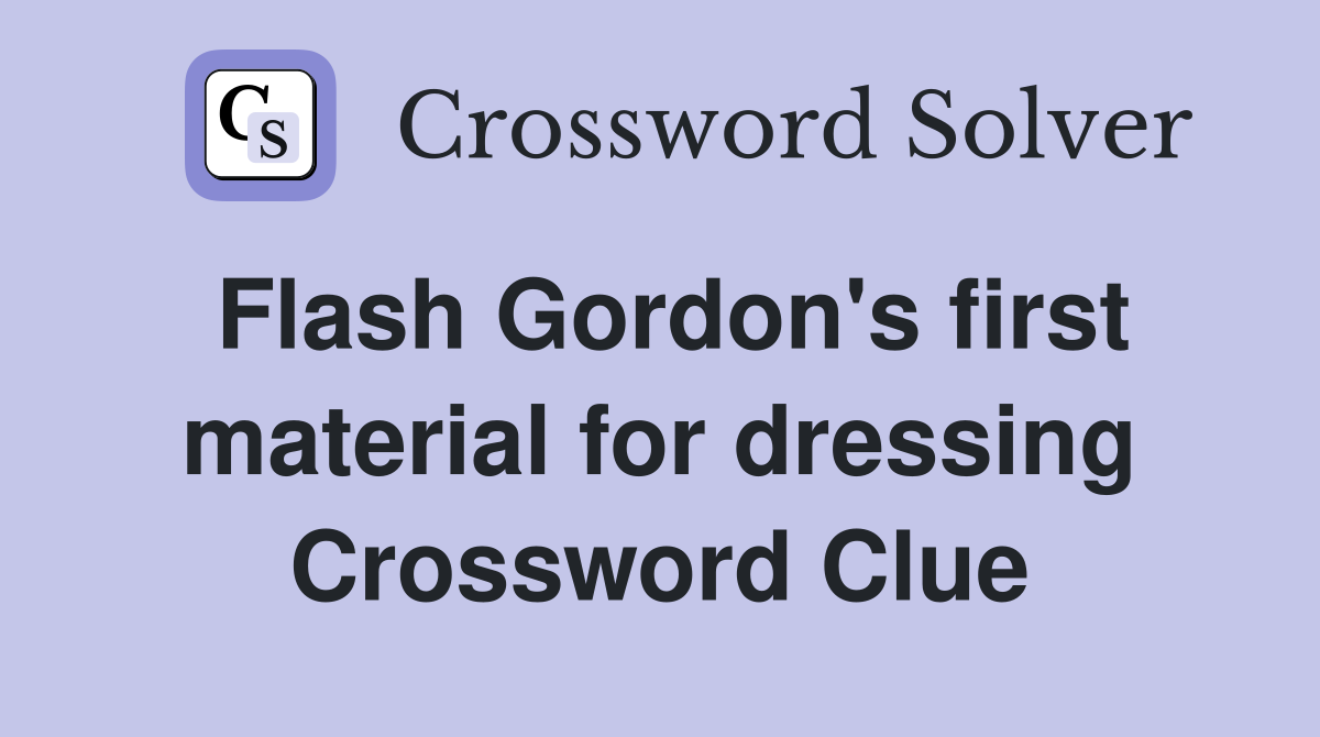 Flash Gordon's first material for dressing Crossword Clue