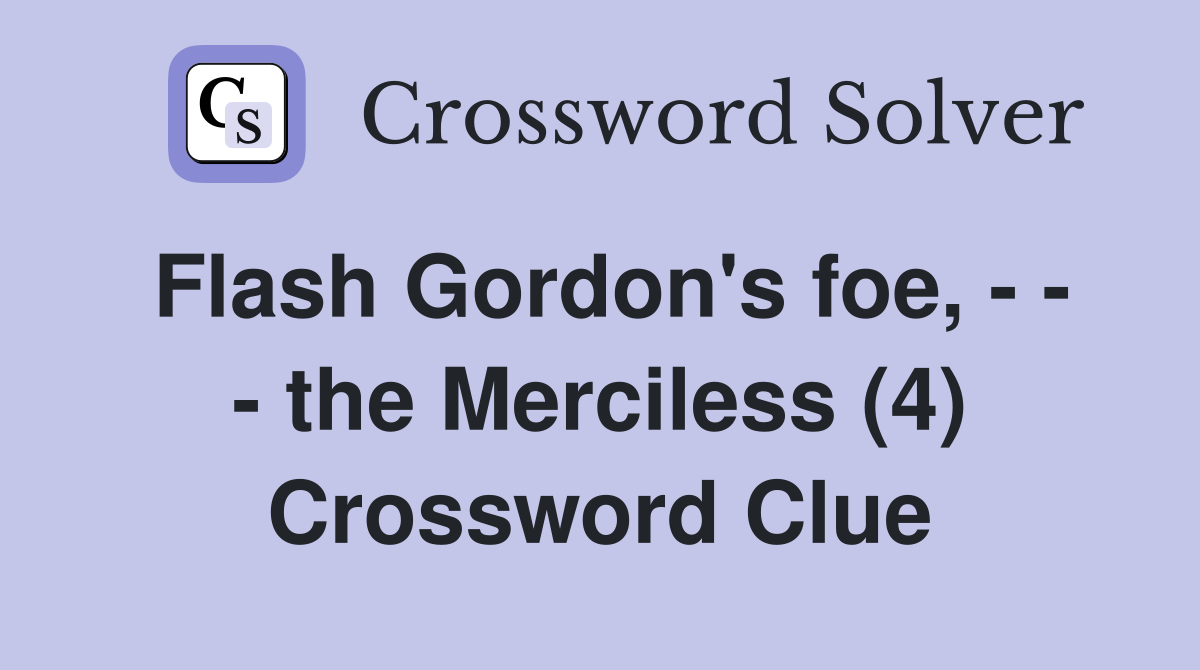 Flash Gordon's foe, - - - the Merciless (4) Crossword Clue