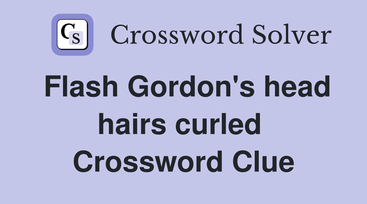 Flash Gordon's head hairs curled  Crossword Clue