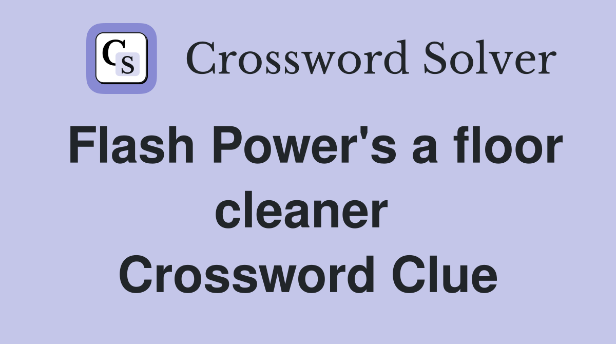 Flash Power's a floor cleaner  Crossword Clue