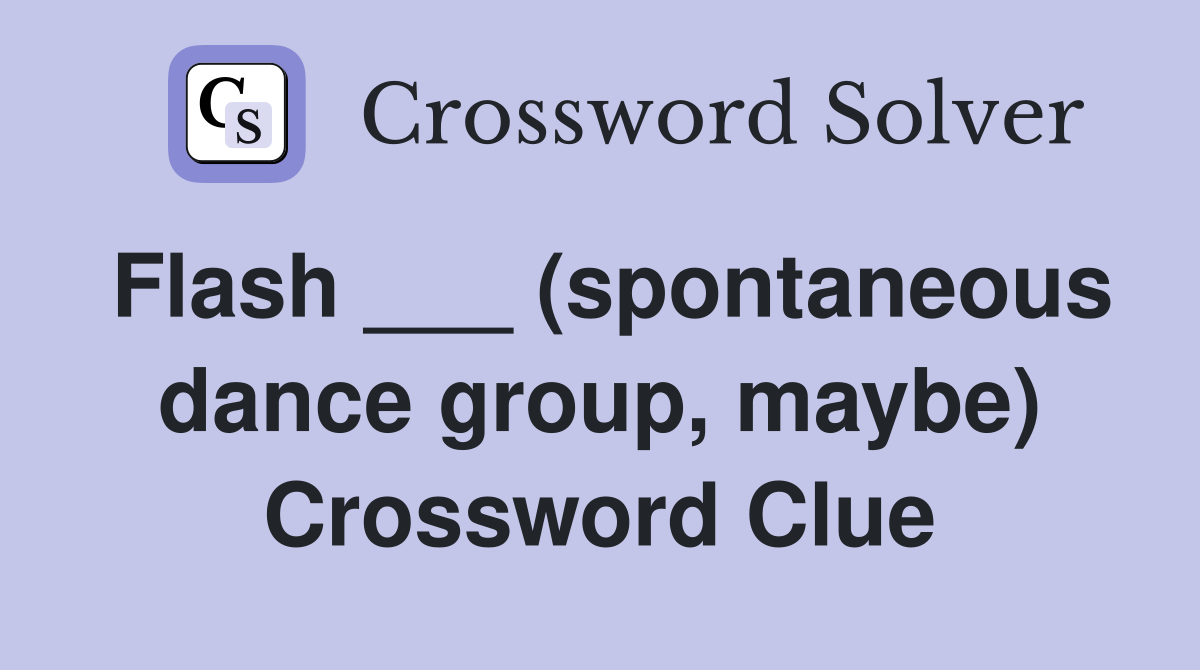 Flash ___ (spontaneous dance group, maybe) Crossword Clue