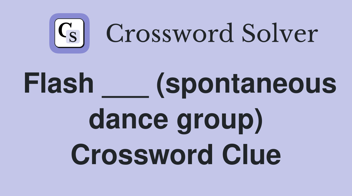 Flash ___ (spontaneous dance group) Crossword Clue