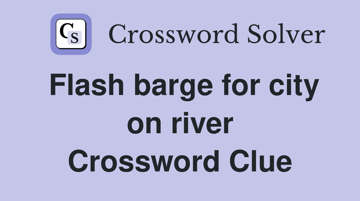 Flash barge for city on river Crossword Clue