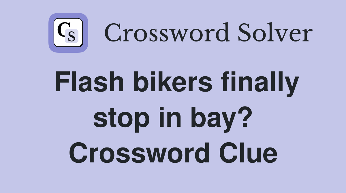 Flash bikers finally stop in bay? Crossword Clue