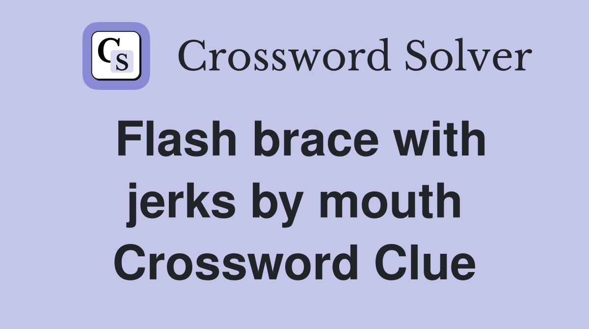 Flash brace with jerks by mouth Crossword Clue