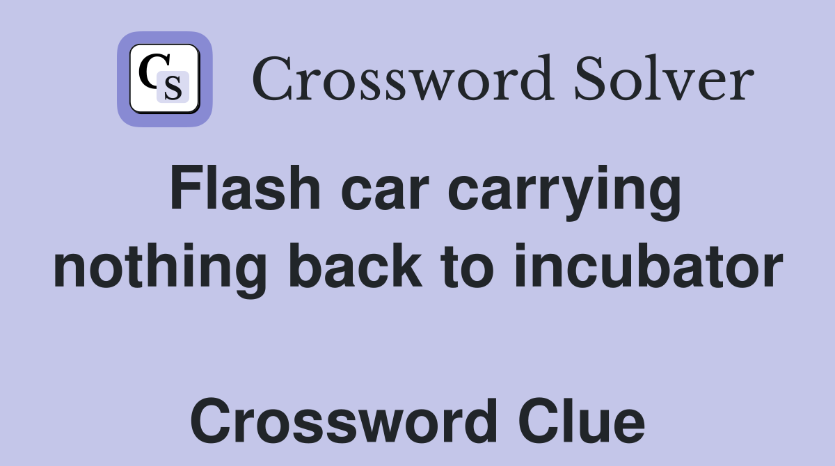 Flash car carrying nothing back to incubator  Crossword Clue