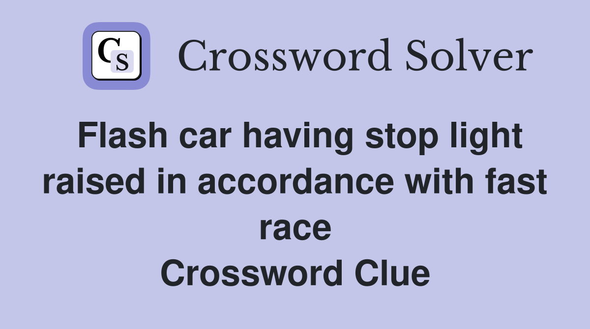 Flash car having stop light raised in accordance with fast race Crossword Clue