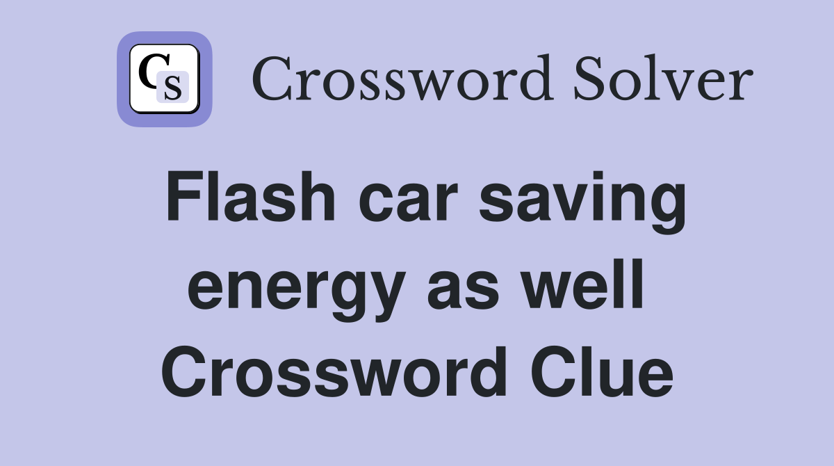 Flash car saving energy as well Crossword Clue