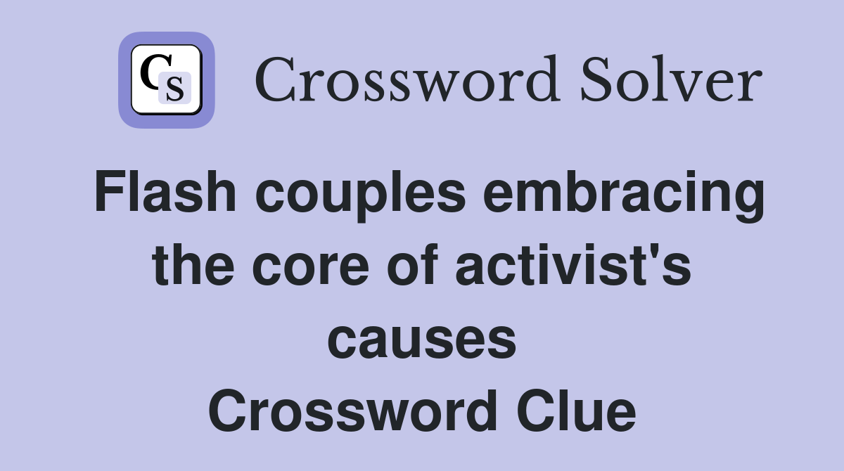 Flash couples embracing the core of activist's causes Crossword Clue