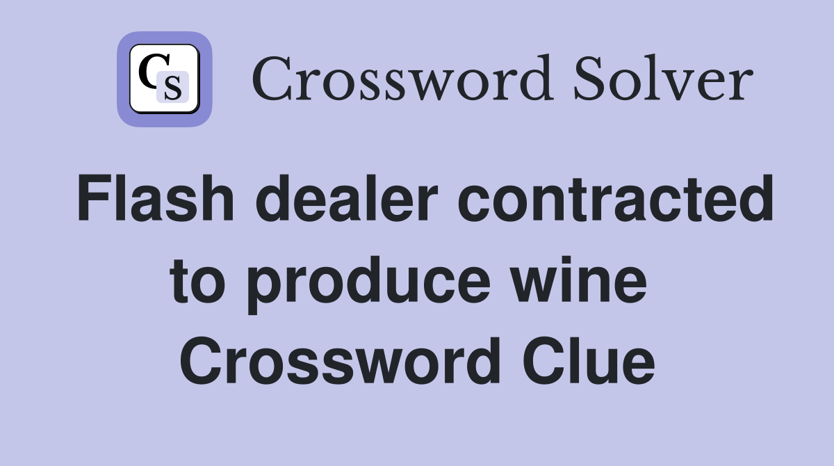 Flash dealer contracted to produce wine  Crossword Clue