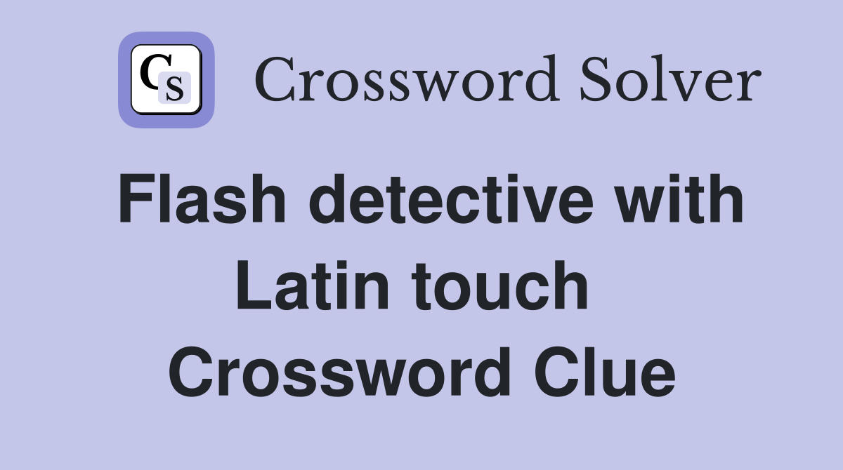 Flash detective with Latin touch  Crossword Clue