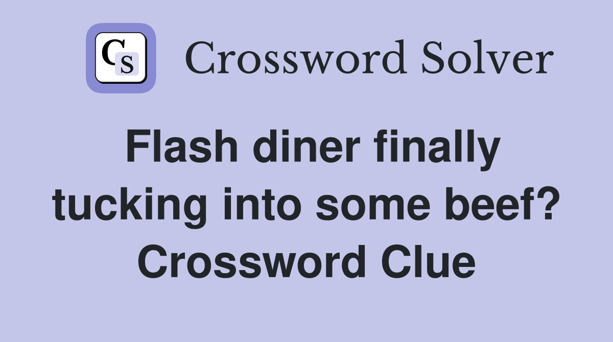 Flash diner finally tucking into some beef? Crossword Clue