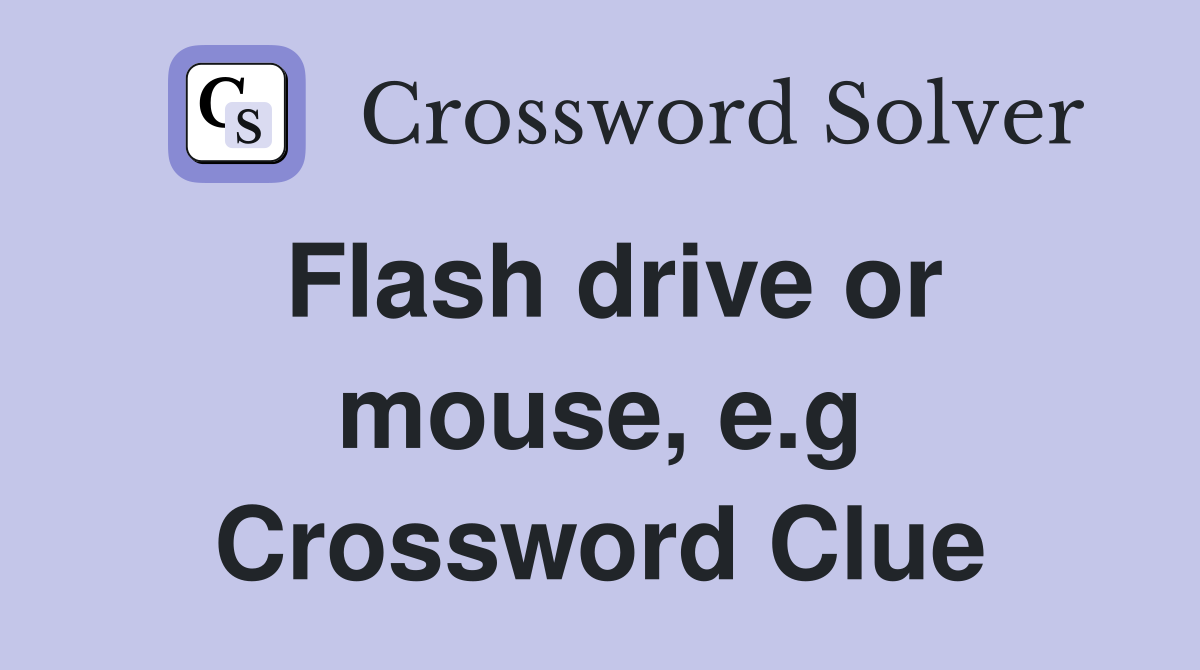 Flash drive or mouse, e.g Crossword Clue