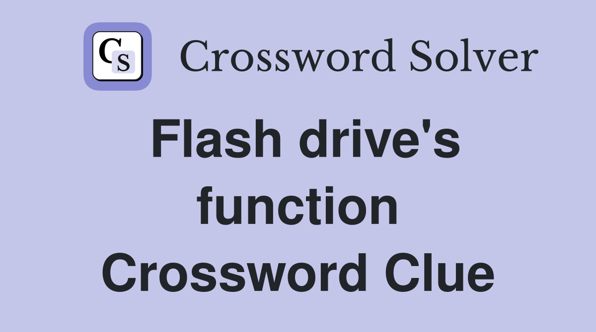 Flash drive's function Crossword Clue