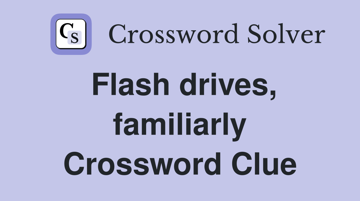 Flash drives, familiarly Crossword Clue