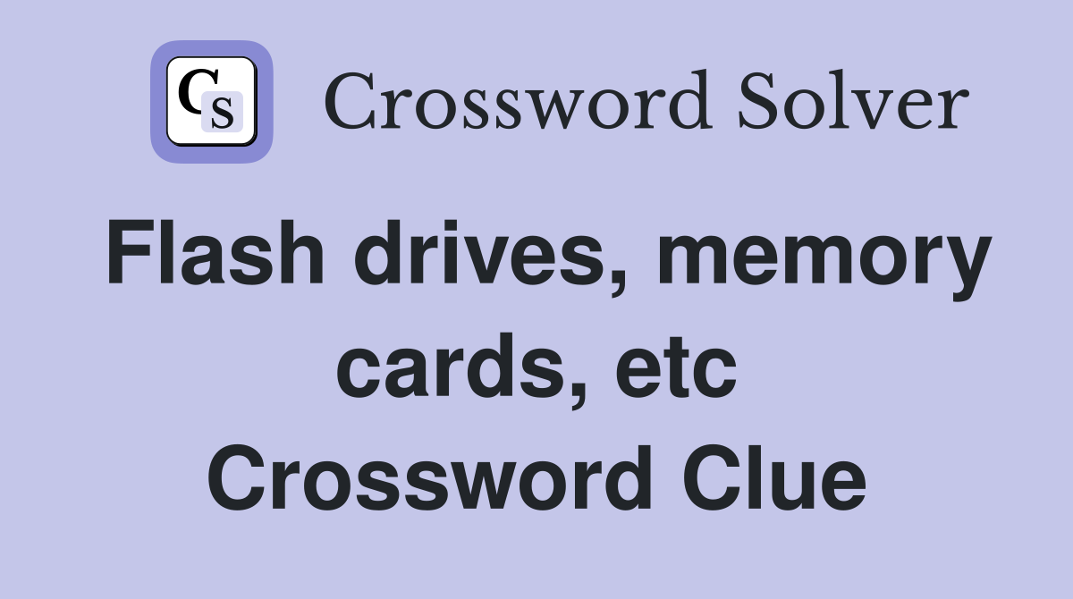 Flash drives, memory cards, etc Crossword Clue