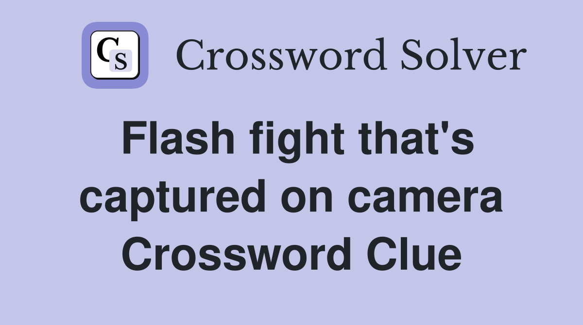 Flash fight that's captured on camera Crossword Clue