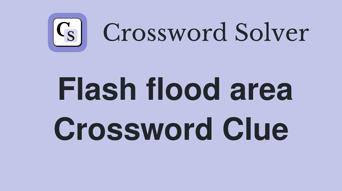 Flash flood area Crossword Clue