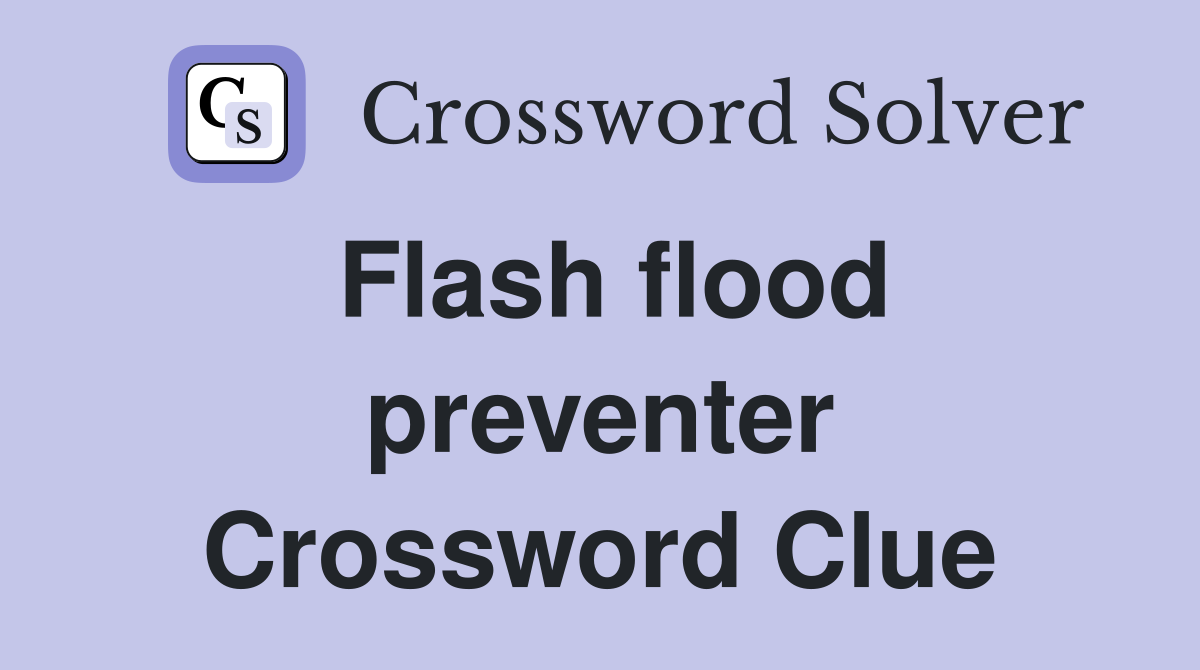 Flash flood preventer Crossword Clue