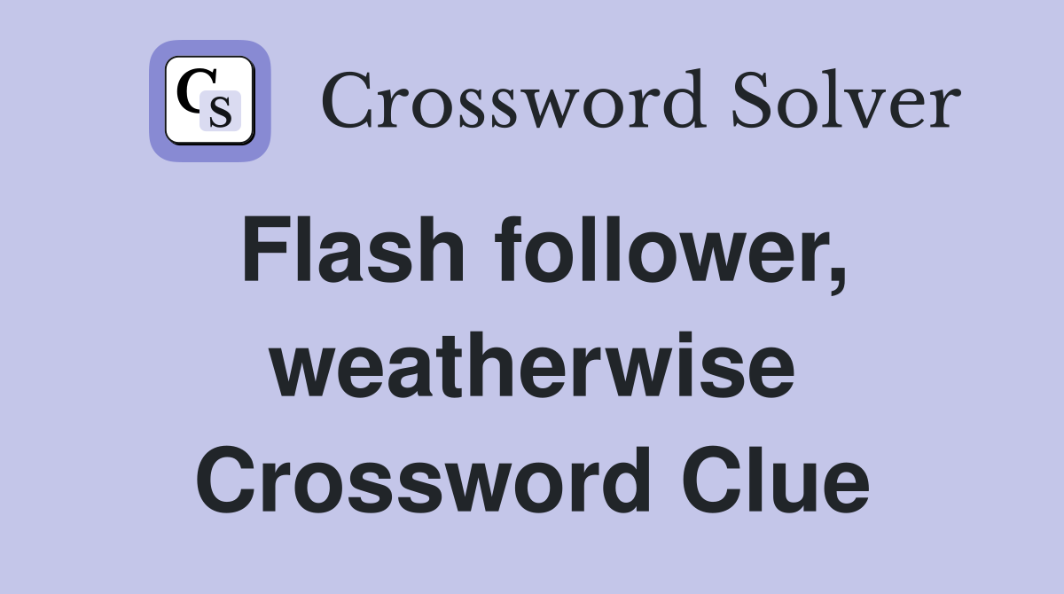 Flash follower, weatherwise Crossword Clue