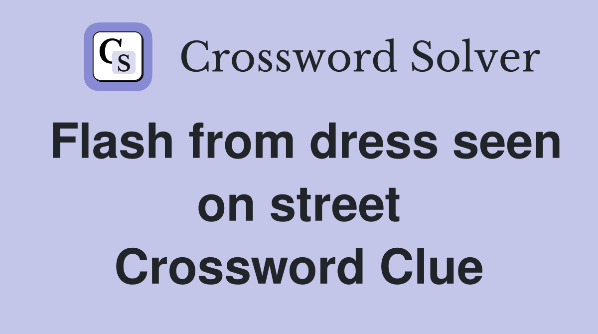 Flash from dress seen on street Crossword Clue