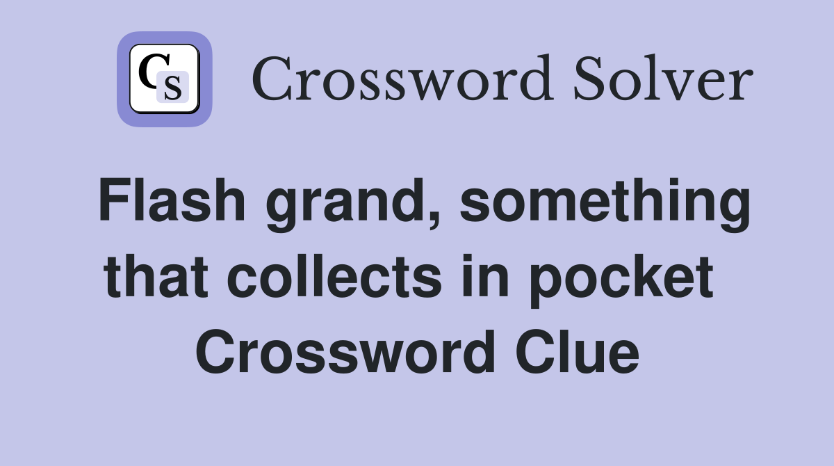 Flash grand, something that collects in pocket  Crossword Clue