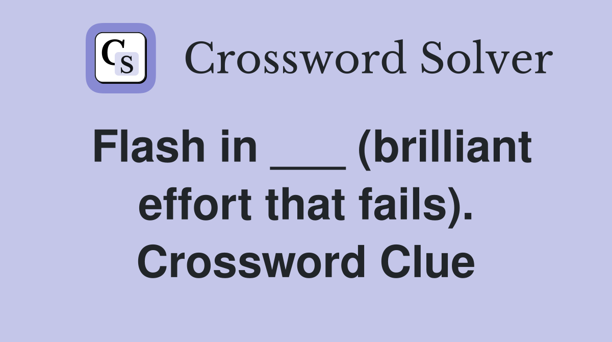 Flash in ___ (brilliant effort that fails). Crossword Clue