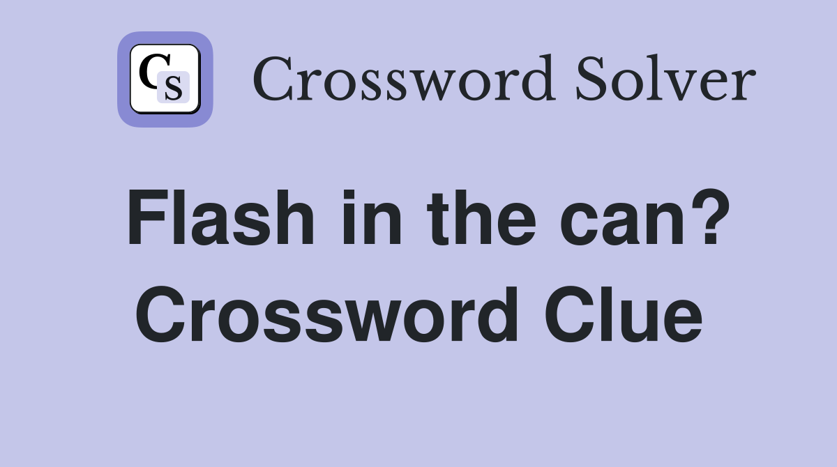 Flash in the can? Crossword Clue
