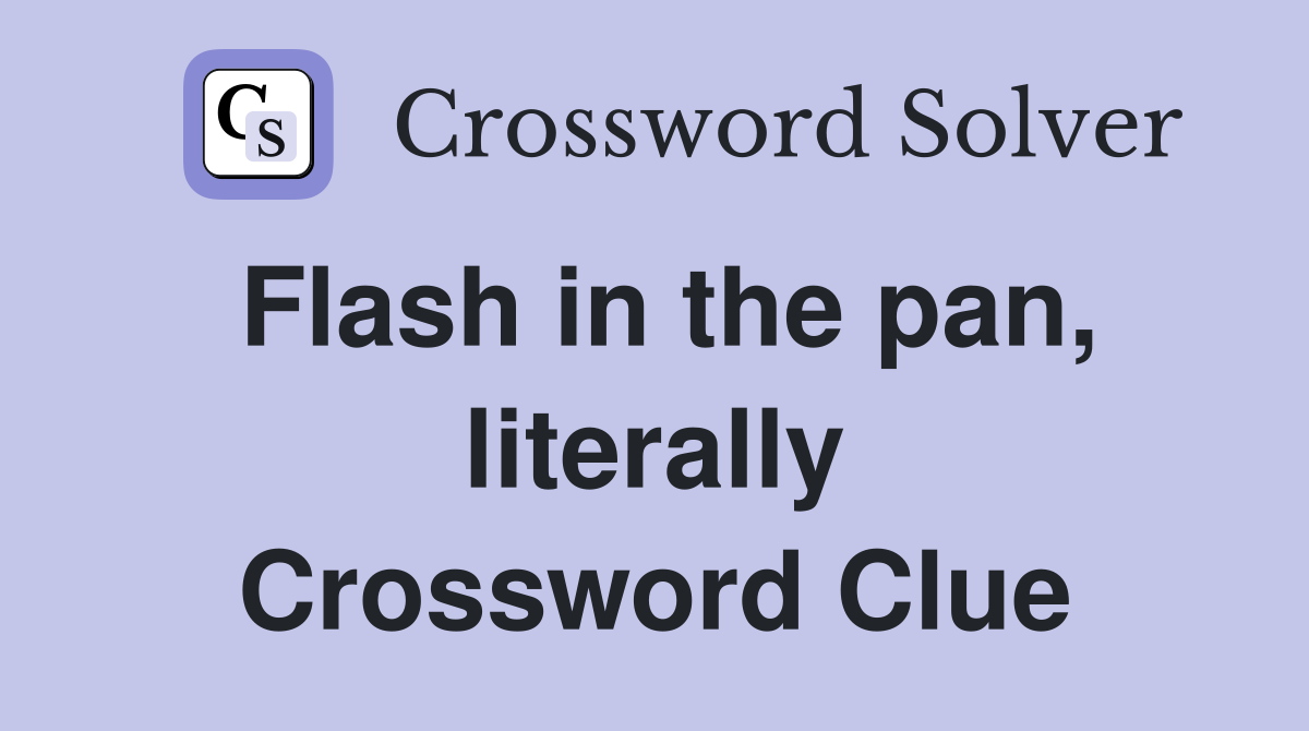 Flash in the pan, literally Crossword Clue