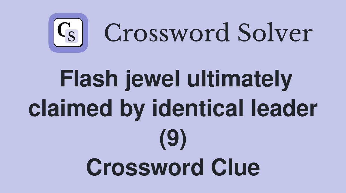 Flash jewel ultimately claimed by identical leader (9) Crossword Clue