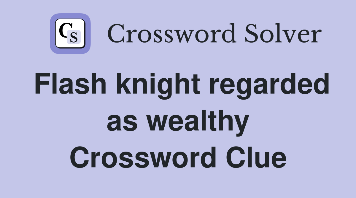 Flash knight regarded as wealthy Crossword Clue