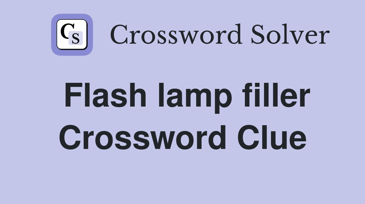 Flash lamp filler Crossword Clue