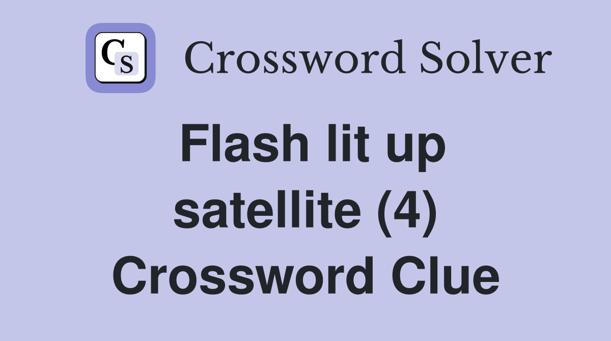 Flash lit up satellite (4) Crossword Clue