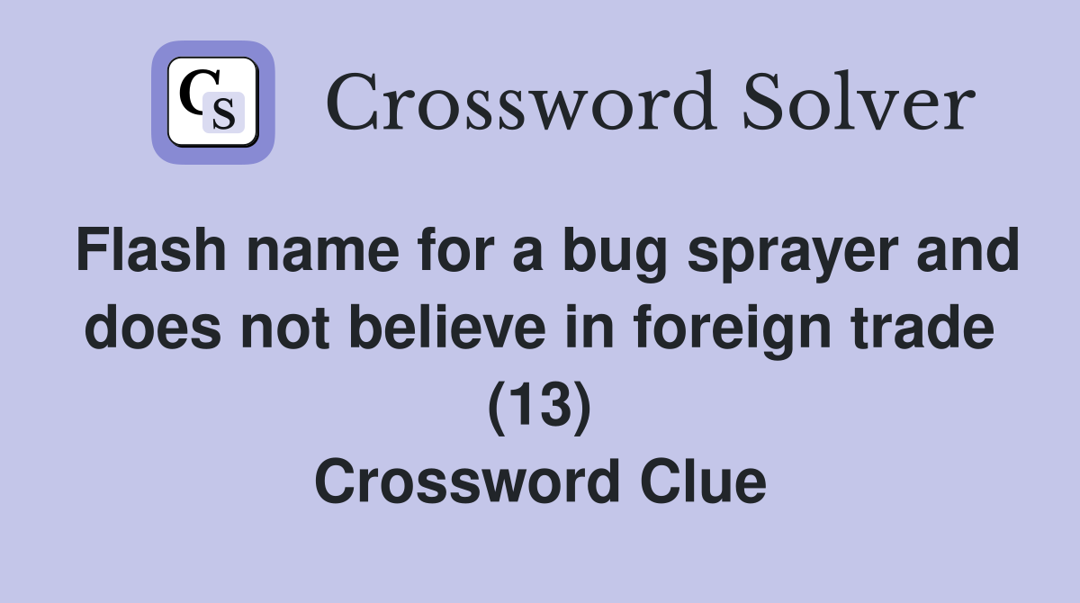 Flash name for a bug sprayer and does not believe in foreign trade (13) Crossword Clue