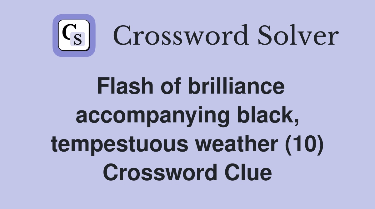 Flash of brilliance accompanying black, tempestuous weather (10) Crossword Clue