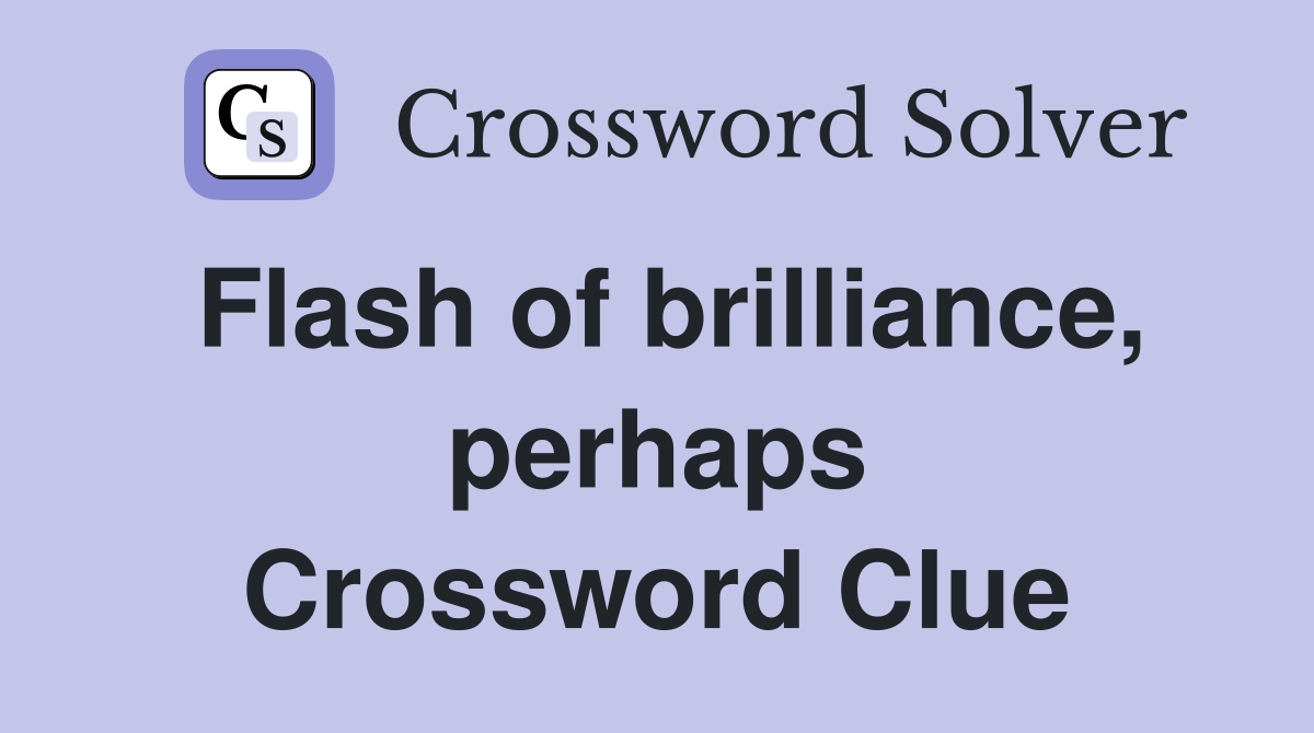 Flash of brilliance, perhaps Crossword Clue