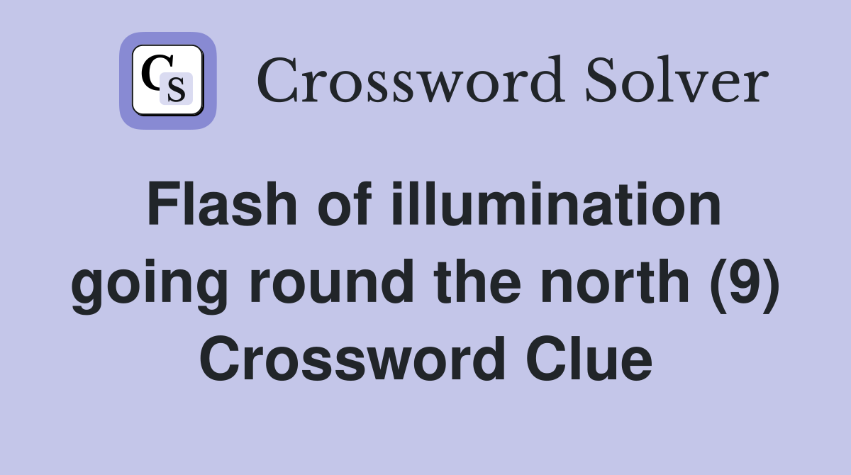 Flash of illumination going round the north (9) Crossword Clue