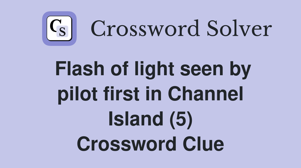 Flash of light seen by pilot first in Channel Island (5) Crossword Clue