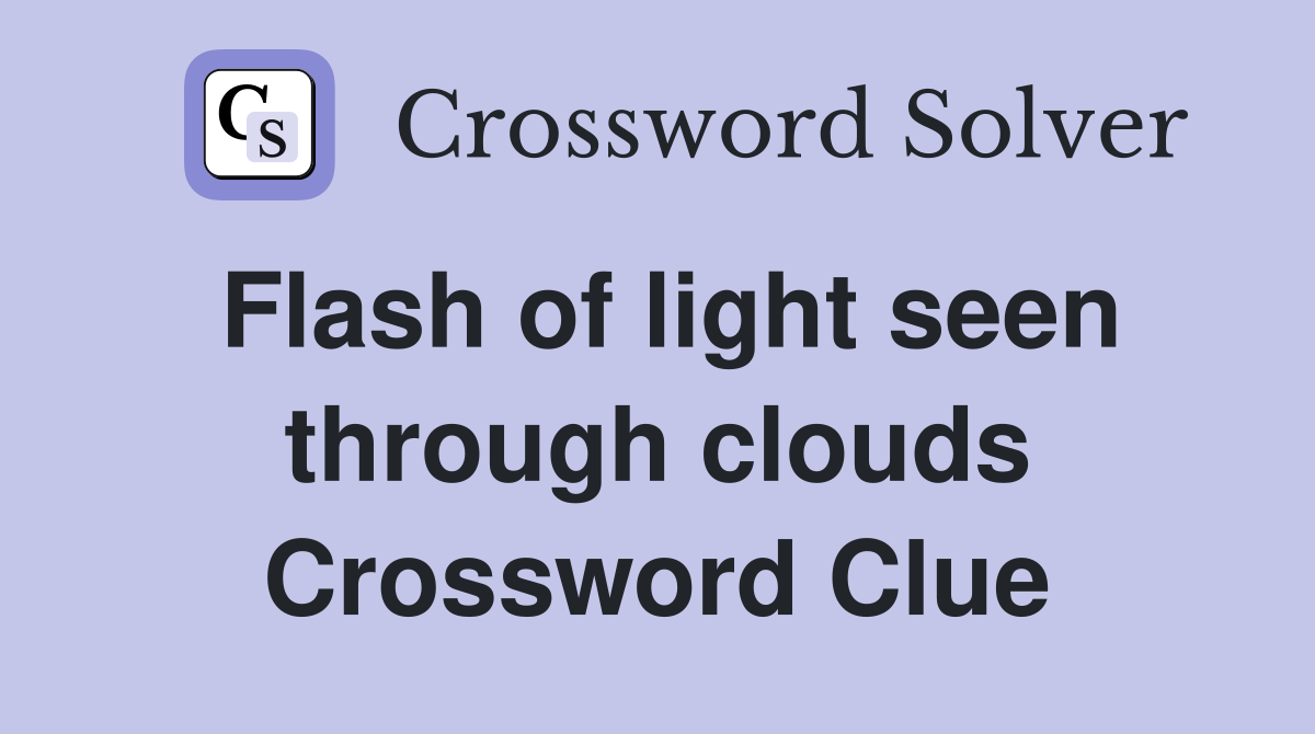 Flash of light seen through clouds Crossword Clue