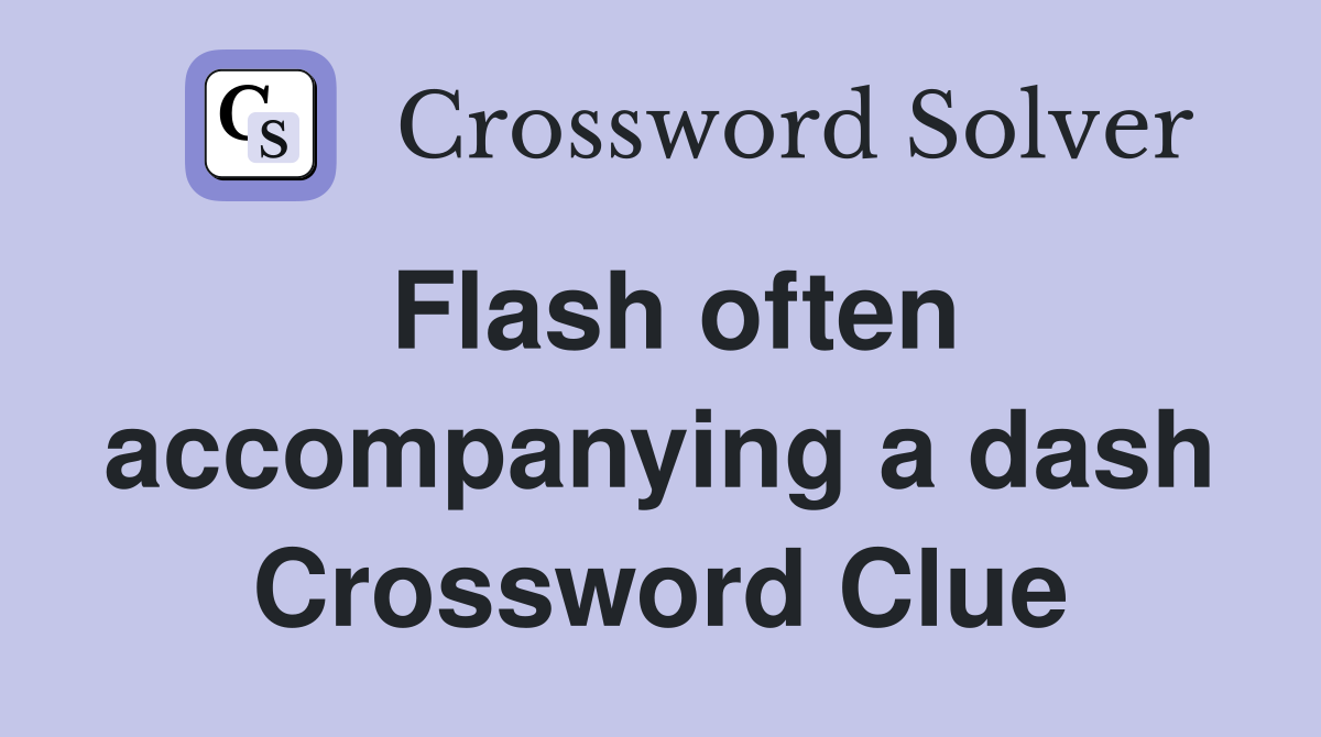 Flash often accompanying a dash Crossword Clue