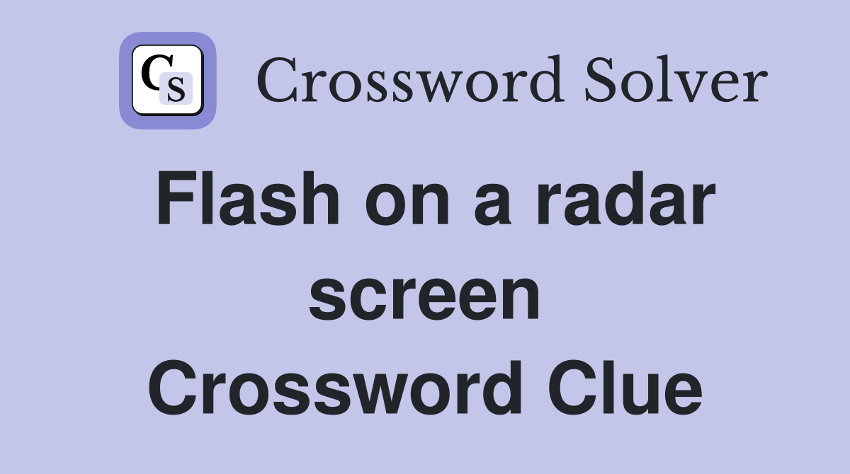 Flash on a radar screen Crossword Clue