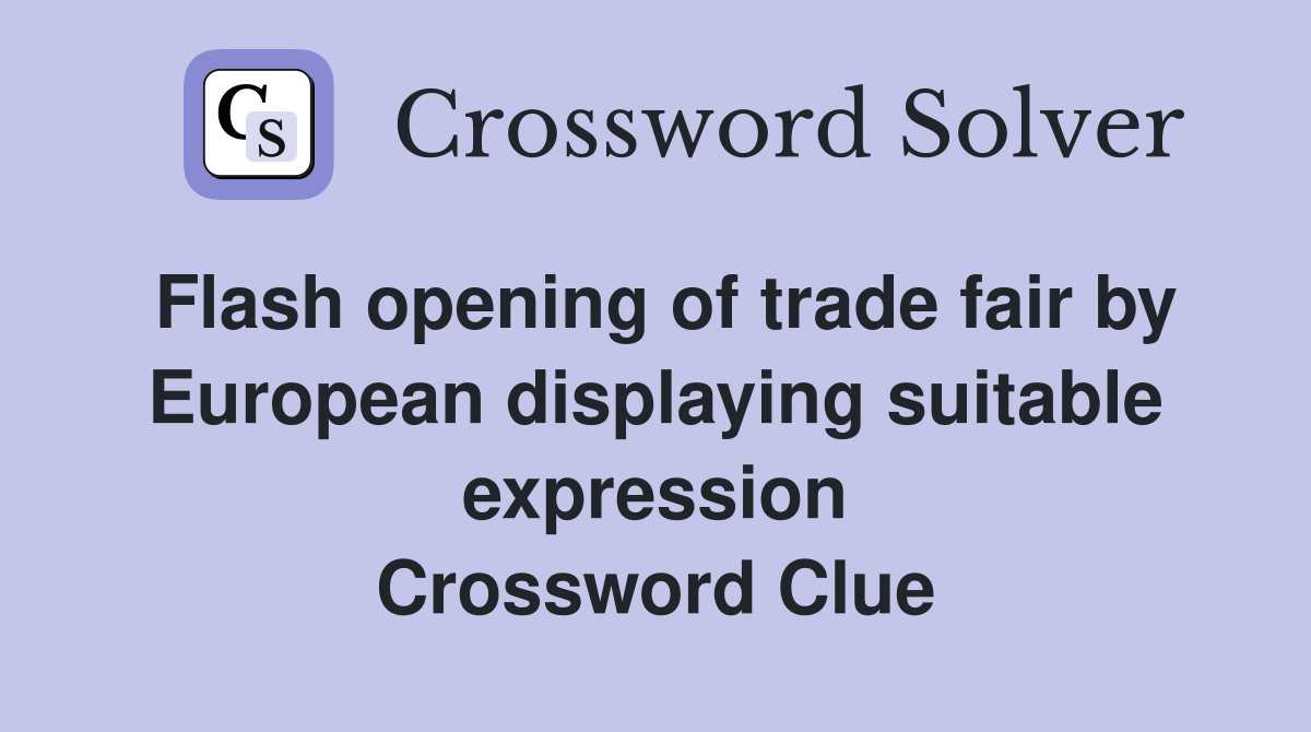 Flash opening of trade fair by European displaying suitable expression Crossword Clue