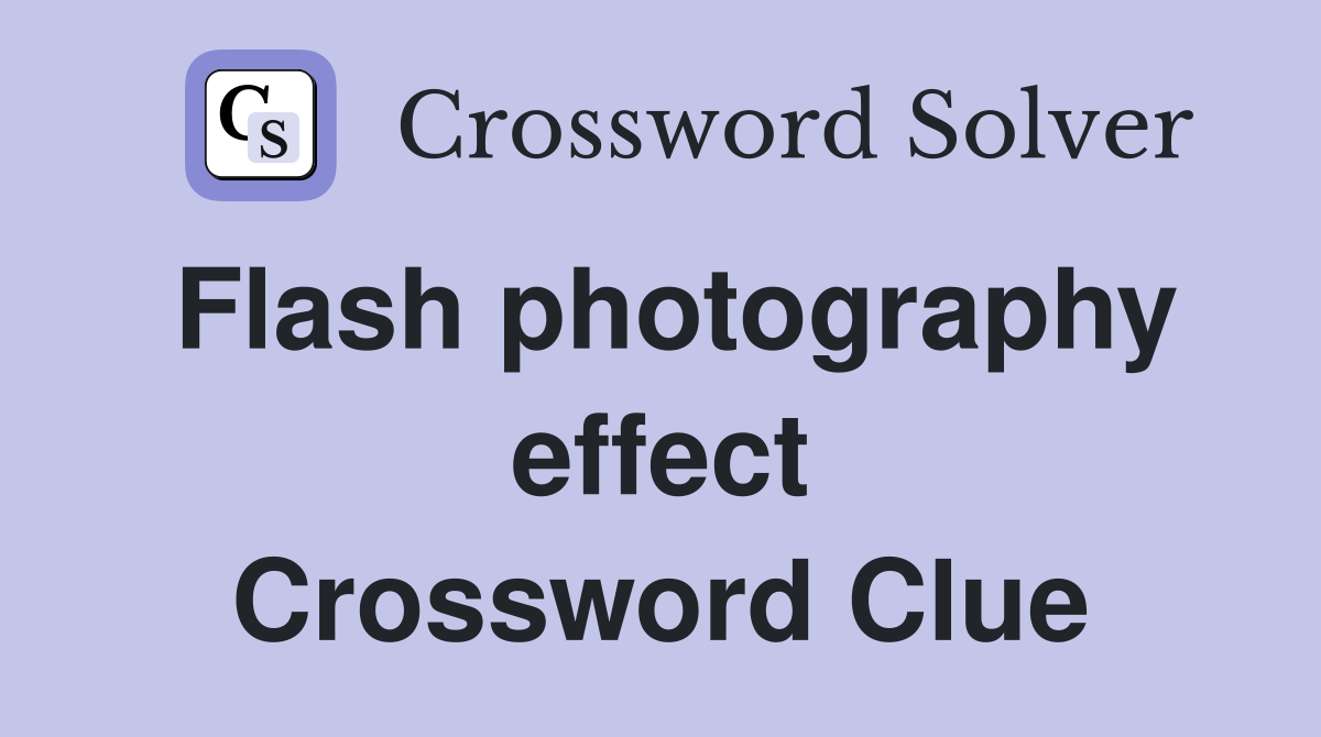 Flash photography effect Crossword Clue