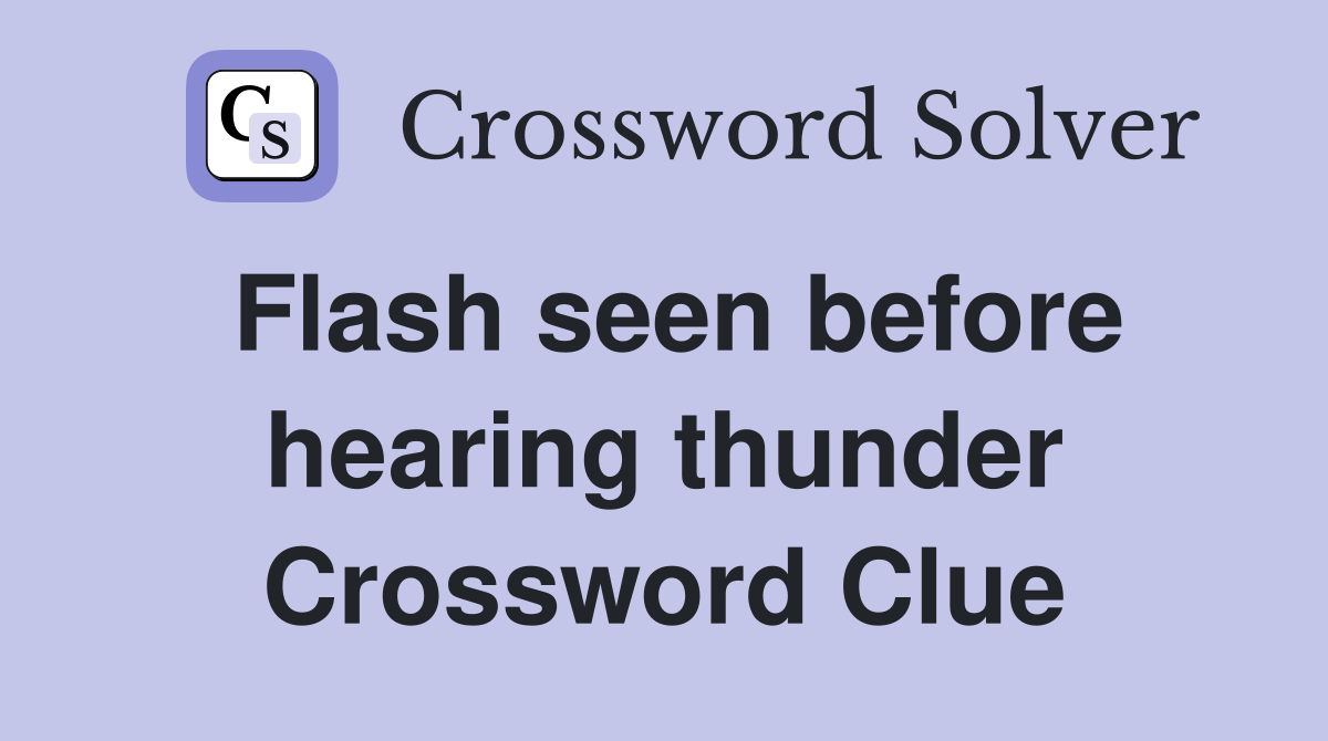 Flash seen before hearing thunder Crossword Clue