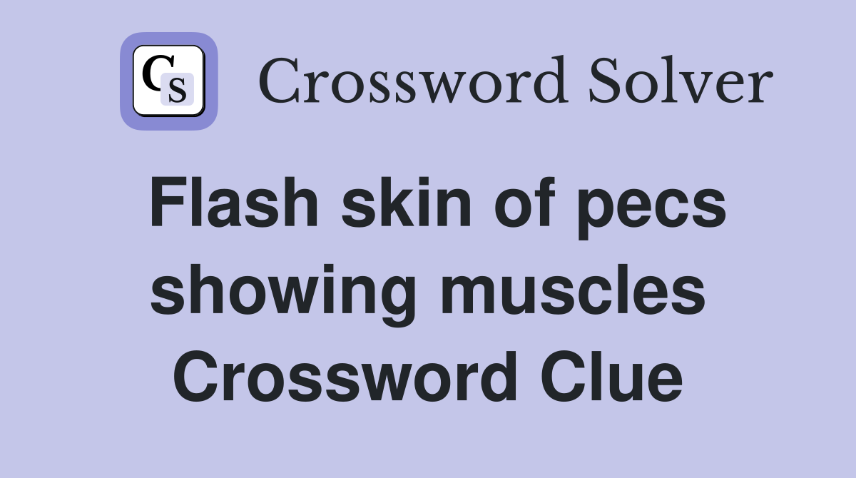 Flash skin of pecs showing muscles Crossword Clue
